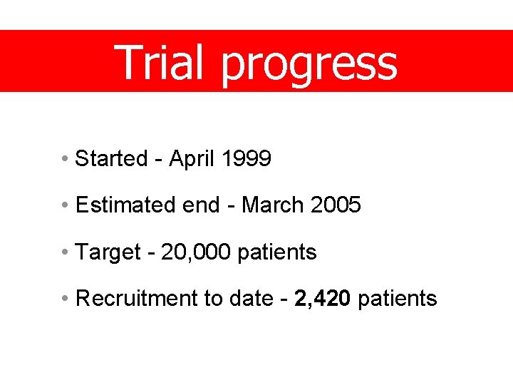 Trial progress • Started - April 1999 • Estimated end - March 2005 •