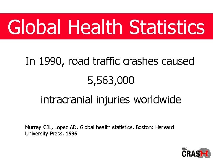Global Health Statistics In 1990, road traffic crashes caused 5, 563, 000 intracranial injuries