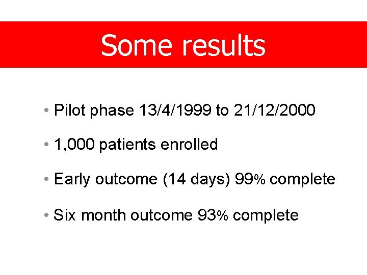 Some results • Pilot phase 13/4/1999 to 21/12/2000 • 1, 000 patients enrolled •
