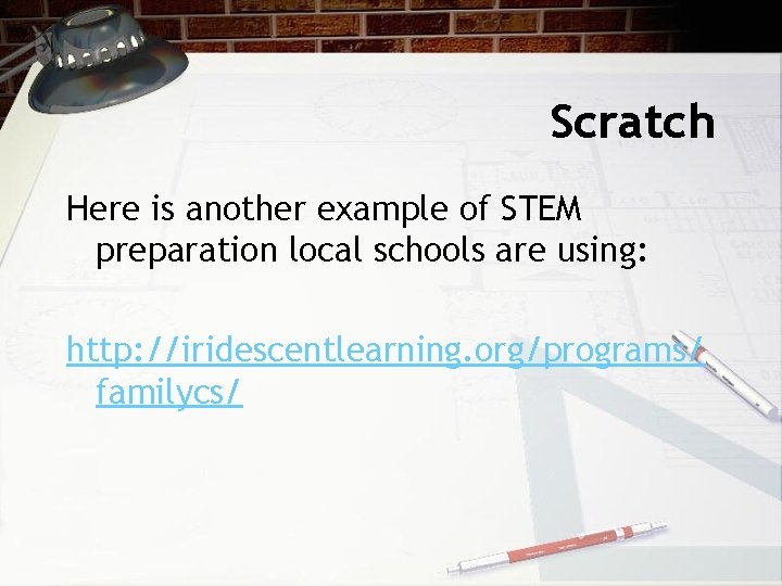 Scratch Here is another example of STEM preparation local schools are using: http: //iridescentlearning.