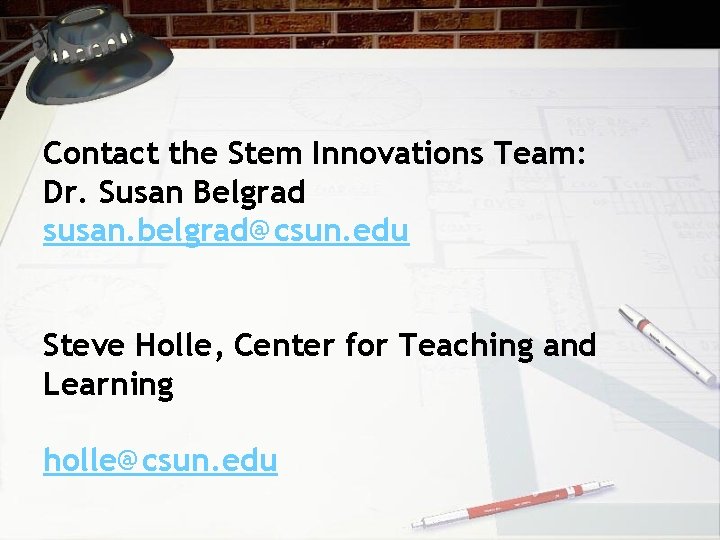 Contact the Stem Innovations Team: Dr. Susan Belgrad susan. belgrad@csun. edu Steve Holle, Center