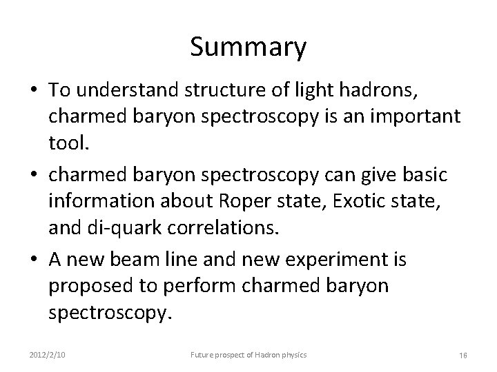 Summary • To understand structure of light hadrons, charmed baryon spectroscopy is an important