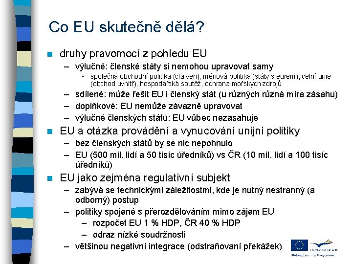 Co EU skutečně dělá? n druhy pravomocí z pohledu EU – výlučné: členské státy