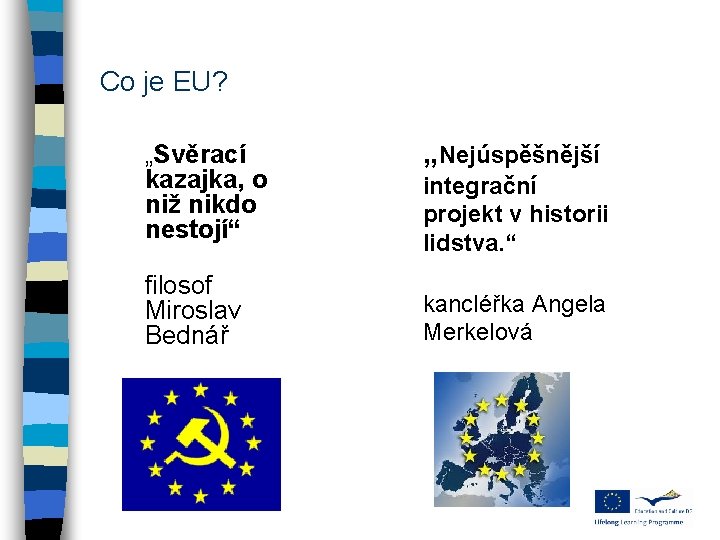 Co je EU? „Svěrací kazajka, o niž nikdo nestojí“ filosof Miroslav Bednář „Nejúspěšnější integrační