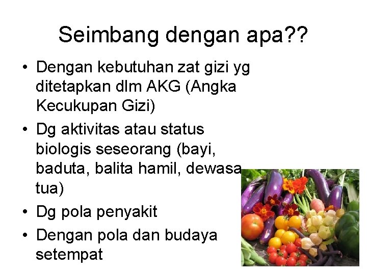 Seimbang dengan apa? ? • Dengan kebutuhan zat gizi yg ditetapkan dlm AKG (Angka