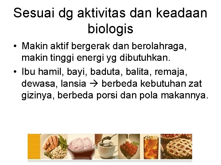 Sesuai dg aktivitas dan keadaan biologis • Makin aktif bergerak dan berolahraga, makin tinggi