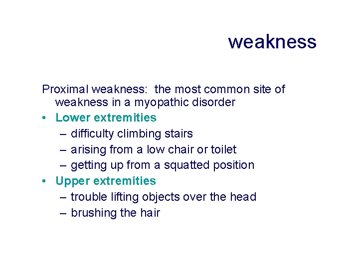 weakness Proximal weakness: the most common site of weakness in a myopathic disorder •