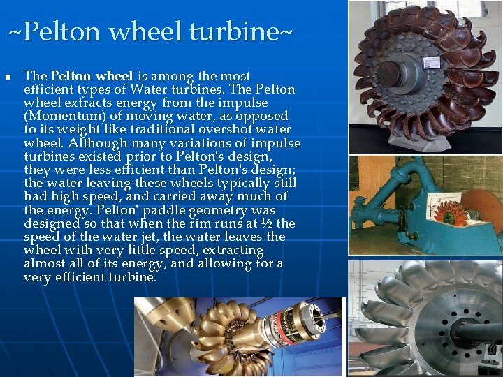 ~Pelton wheel turbine~ n The Pelton wheel is among the most efficient types of