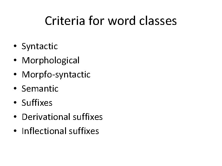 Criteria for word classes • • Syntactic Morphological Morpfo-syntactic Semantic Suffixes Derivational suffixes Inflectional