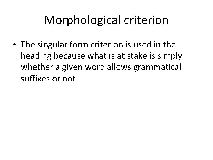 Morphological criterion • The singular form criterion is used in the heading because what