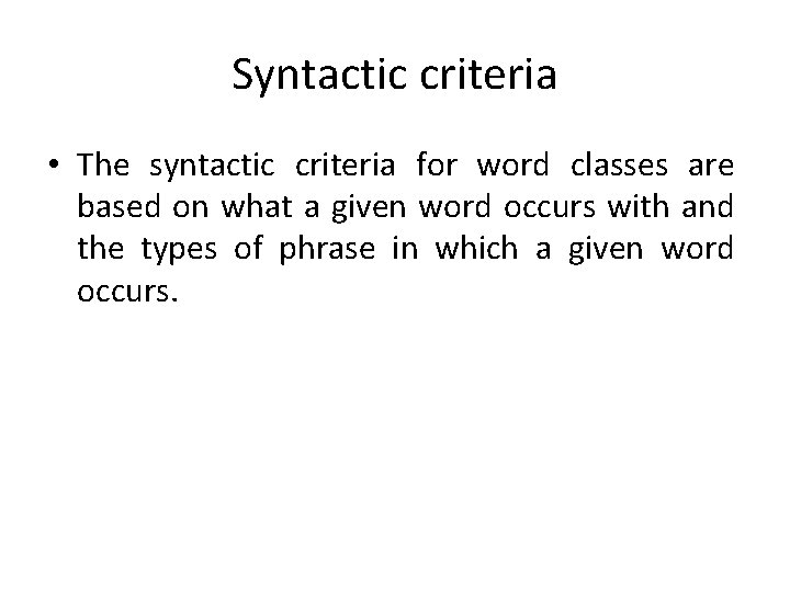 Syntactic criteria • The syntactic criteria for word classes are based on what a
