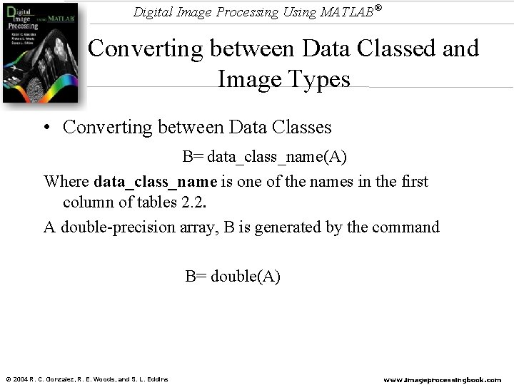 Digital Image Processing Using MATLAB® Converting between Data Classed and Image Types • Converting Digital Image Processing Using MATLAB® Converting between Data Classed and Image Types • Converting