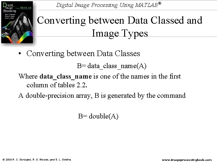 Digital Image Processing Using MATLAB® Converting between Data Classed and Image Types • Converting