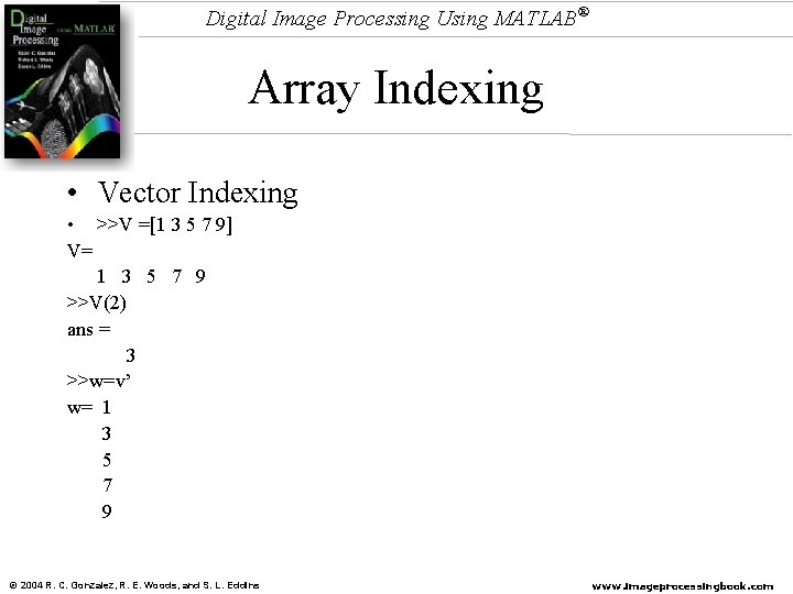 Digital Image Processing Using MATLAB® Array Indexing • Vector Indexing • >>V =[1 3