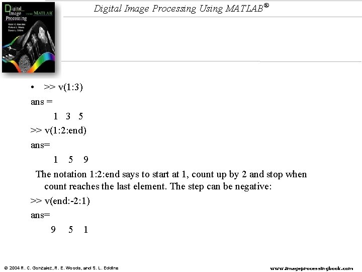 Digital Image Processing Using MATLAB® • >> v(1: 3) ans = 1 3 5