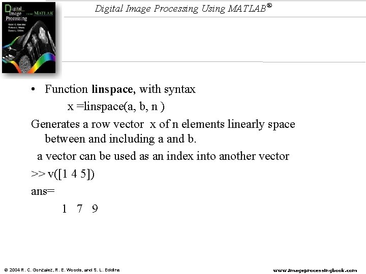 Digital Image Processing Using MATLAB® • Function linspace, with syntax x =linspace(a, b, n