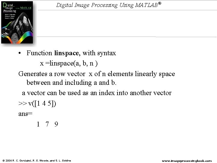 Digital Image Processing Using MATLAB® • Function linspace, with syntax x =linspace(a, b, n Digital Image Processing Using MATLAB® • Function linspace, with syntax x =linspace(a, b, n