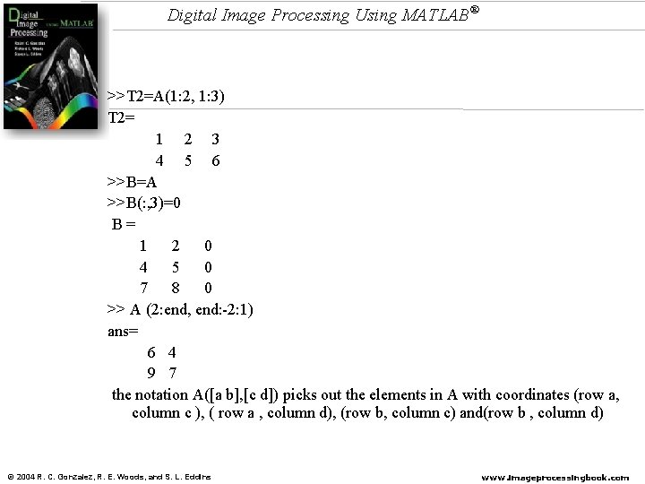 Digital Image Processing Using MATLAB® >>T 2=A(1: 2, 1: 3) T 2= 1 2