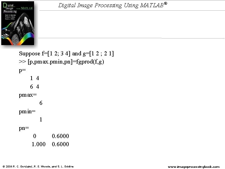 Digital Image Processing Using MATLAB® Suppose f=[1 2; 3 4] and g=[1 2 ;