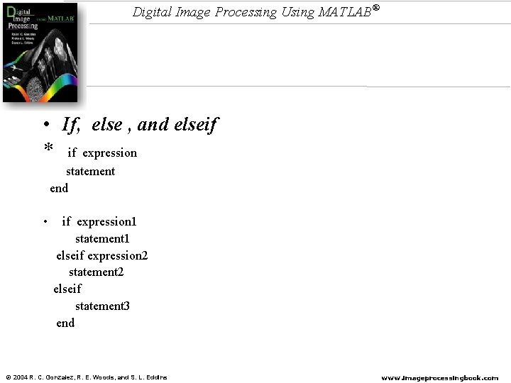 Digital Image Processing Using MATLAB® • If, else , and elseif * if expression