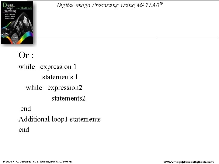 Digital Image Processing Using MATLAB® Or : while expression 1 statements 1 while expression