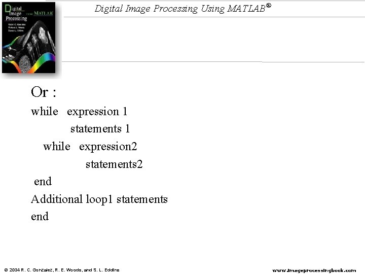 Digital Image Processing Using MATLAB® Or : while expression 1 statements 1 while expression Digital Image Processing Using MATLAB® Or : while expression 1 statements 1 while expression