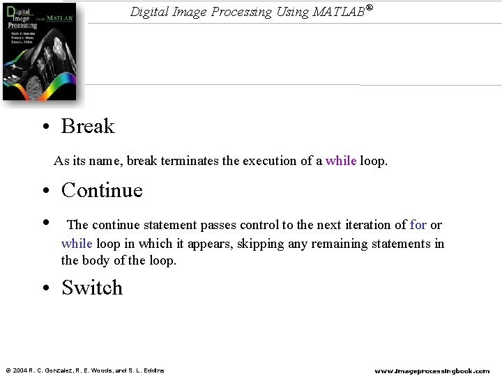 Digital Image Processing Using MATLAB® • Break As its name, break terminates the execution