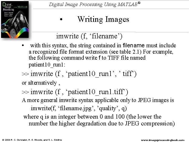 Digital Image Processing Using MATLAB® • • Writing Images imwrite (f, ‘filename’) • with Digital Image Processing Using MATLAB® • • Writing Images imwrite (f, ‘filename’) • with