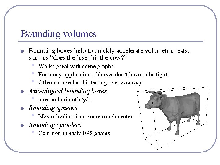 Bounding volumes l Bounding boxes help to quickly accelerate volumetric tests, such as “does