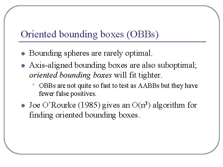 Oriented bounding boxes (OBBs) l l Bounding spheres are rarely optimal. Axis-aligned bounding boxes