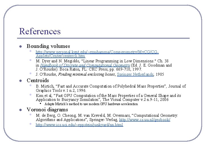 References l Bounding volumes • • • l http: //www. personal. kent. edu/~rmuhamma/Compgeometry/My. CG/CGApplets/Center/centercli.