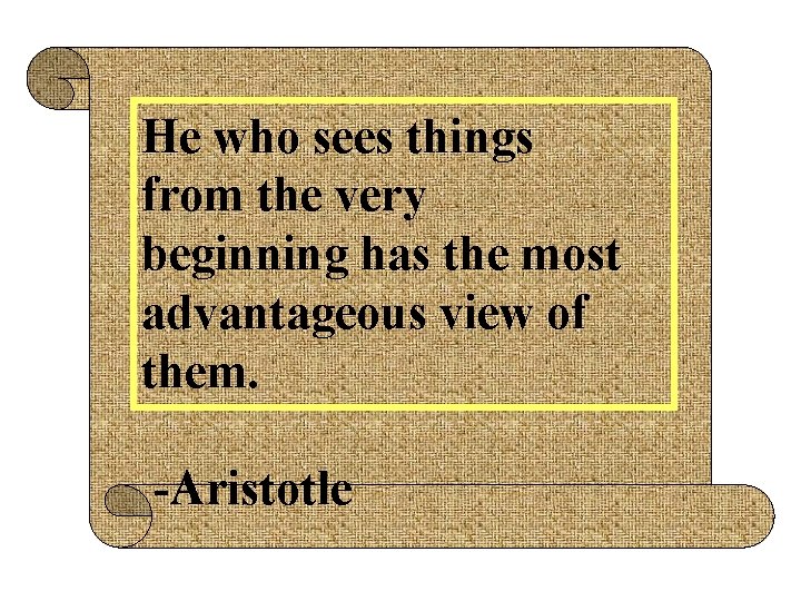 He who sees things from the very beginning has the most advantageous view of