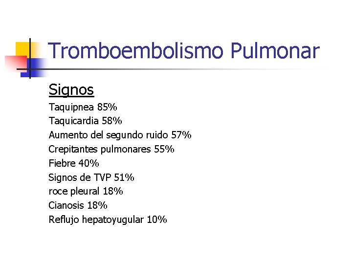 Tromboembolismo Pulmonar Signos Taquipnea 85% Taquicardia 58% Aumento del segundo ruido 57% Crepitantes pulmonares