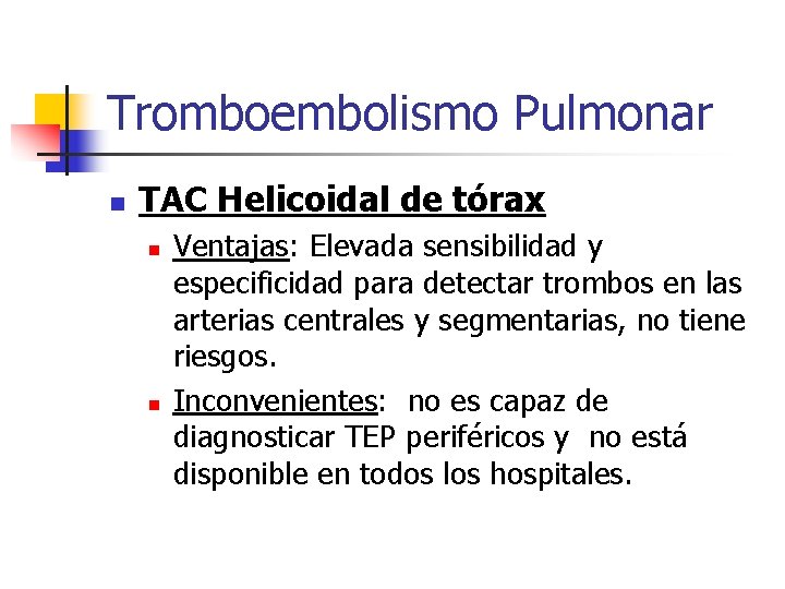 Tromboembolismo Pulmonar n TAC Helicoidal de tórax n n Ventajas: Elevada sensibilidad y especificidad