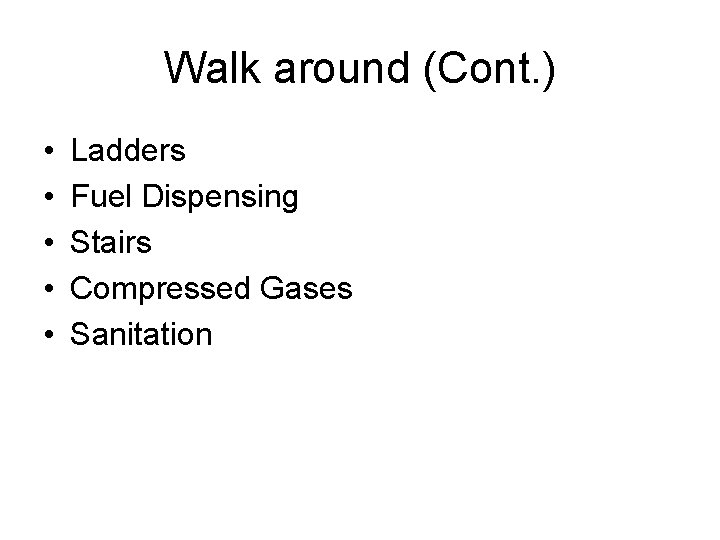 Walk around (Cont. ) • • • Ladders Fuel Dispensing Stairs Compressed Gases Sanitation