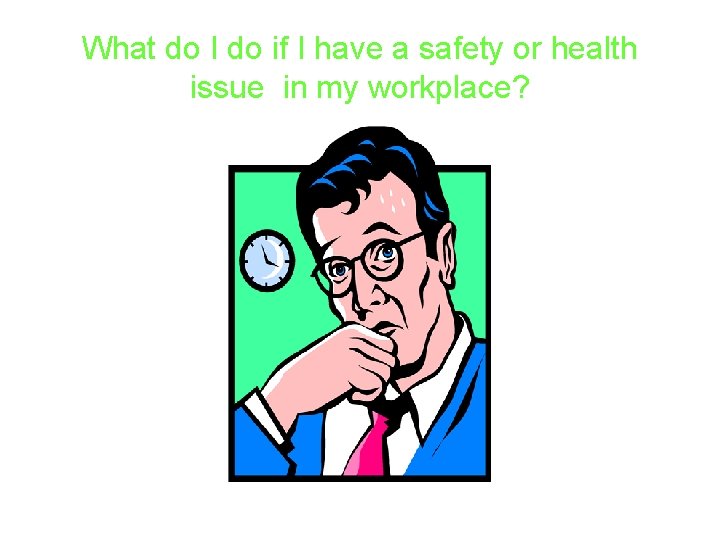 What do I do if I have a safety or health issue in my