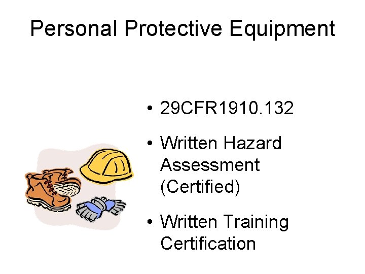 Personal Protective Equipment • 29 CFR 1910. 132 • Written Hazard Assessment (Certified) •
