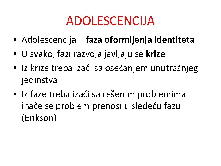 ADOLESCENCIJA • Adolescencija – faza oformljenja identiteta • U svakoj fazi razvoja javljaju se