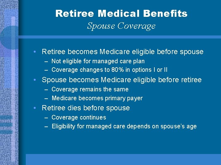 Retiree Medical Benefits Spouse Coverage • Retiree becomes Medicare eligible before spouse – Not