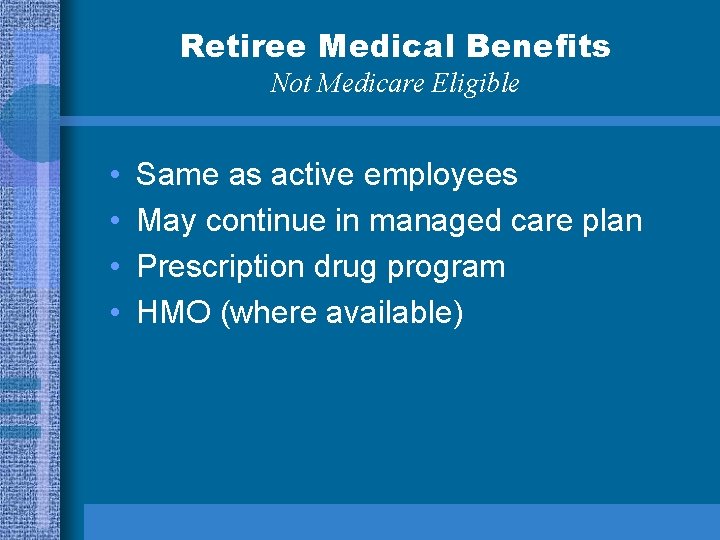 Retiree Medical Benefits Not Medicare Eligible • • Same as active employees May continue