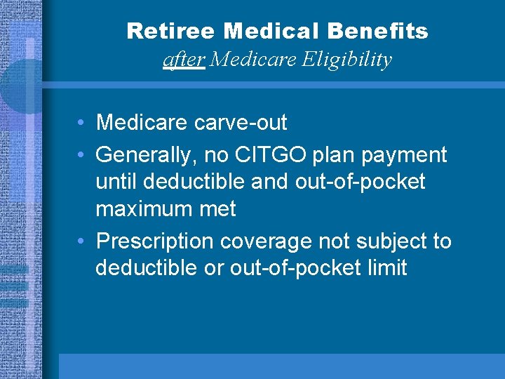 Retiree Medical Benefits after Medicare Eligibility • Medicare carve-out • Generally, no CITGO plan