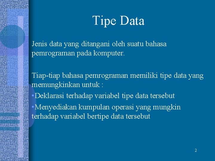 Tipe Data Jenis data yang ditangani oleh suatu bahasa pemrograman pada komputer. Tiap-tiap bahasa