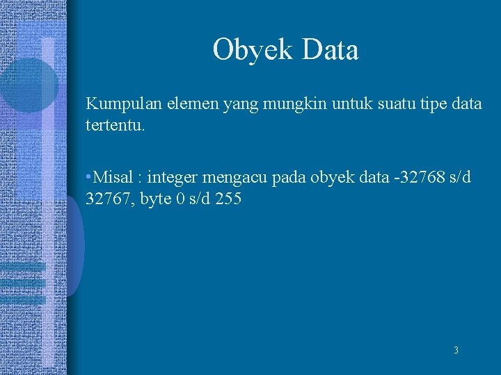 Obyek Data Kumpulan elemen yang mungkin untuk suatu tipe data tertentu. • Misal :