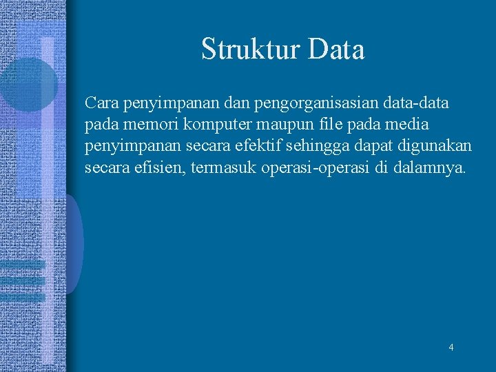 Struktur Data Cara penyimpanan dan pengorganisasian data-data pada memori komputer maupun file pada media