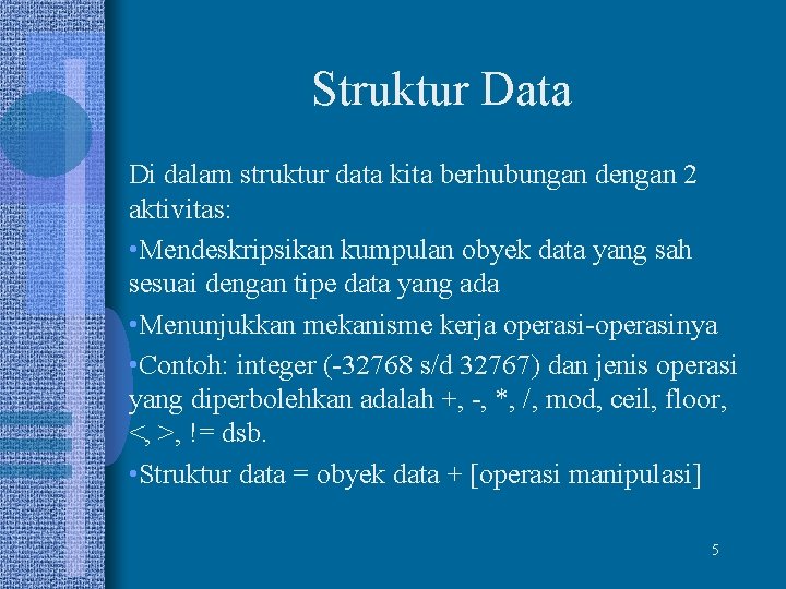 Struktur Data Di dalam struktur data kita berhubungan dengan 2 aktivitas: • Mendeskripsikan kumpulan