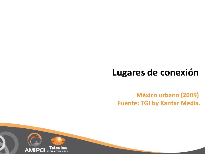 Lugares de conexión México urbano (2009) Fuente: TGI by Kantar Media. 