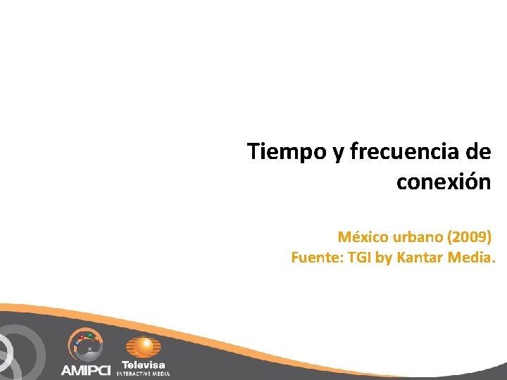 Tiempo y frecuencia de conexión México urbano (2009) Fuente: TGI by Kantar Media. 