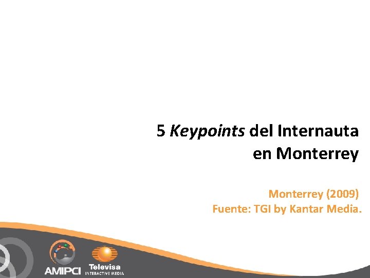 5 Keypoints del Internauta en Monterrey (2009) Fuente: TGI by Kantar Media. 