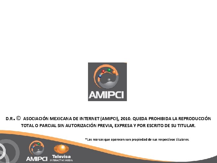 D. R . © ASOCIACIÓN MEXICANA DE INTERNET (AMIPCI), 2010. QUEDA PROHIBIDA LA REPRODUCCIÓN