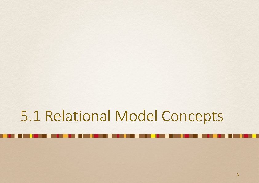 5. 1 Relational Model Concepts 3 5. 1 Relational Model Concepts 3